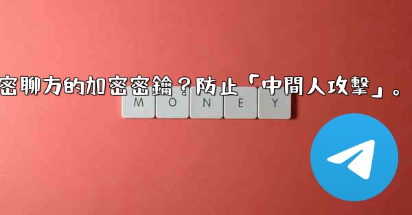 電報如何驗證秘密聊方的加密密鑰？防止「中間人攻擊」。