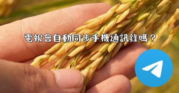 電報會自動同步手機通訊錄嗎？