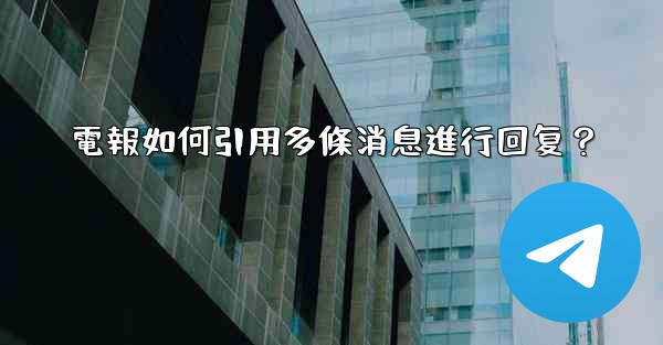 電報如何引用多條消息進行回复？