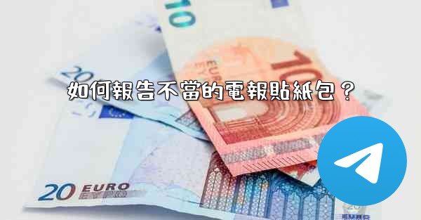 如何報告不當的電報貼紙包？