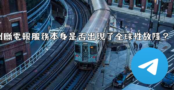 如何判斷電報服務本身是否出現了全球性故障？
