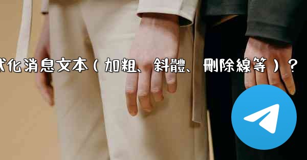 電報如何格式化消息文本（加粗、斜體、刪除線等）？