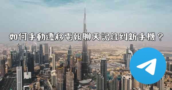 如何手動遷移電報聊天記錄到新手機？