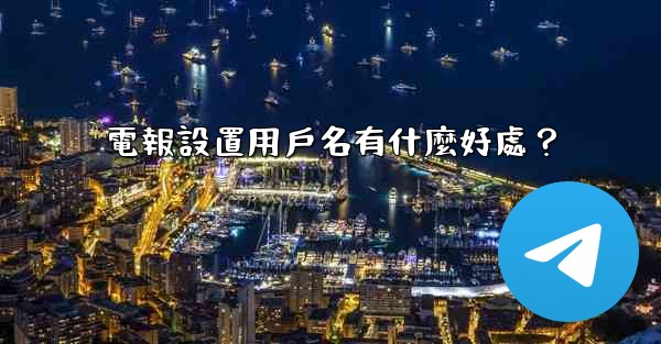 電報設置用戶名有什麼好處？