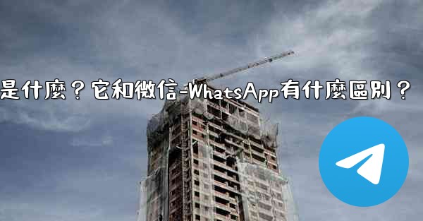 電報是什麼？它和微信-WhatsApp有什麼區別？