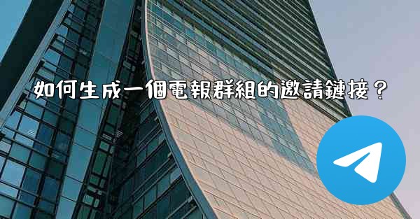 如何生成一個電報群組的邀請鏈接？