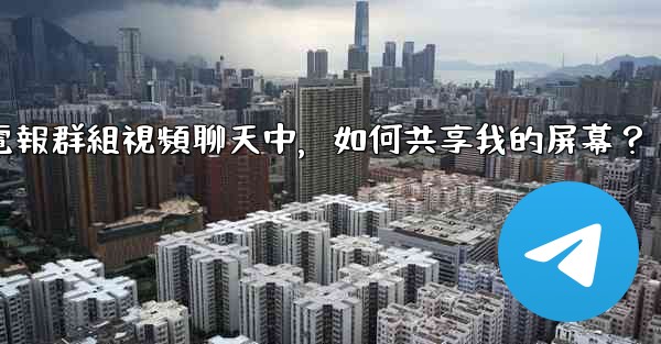 在電報群組視頻聊天中，如何共享我的屏幕？