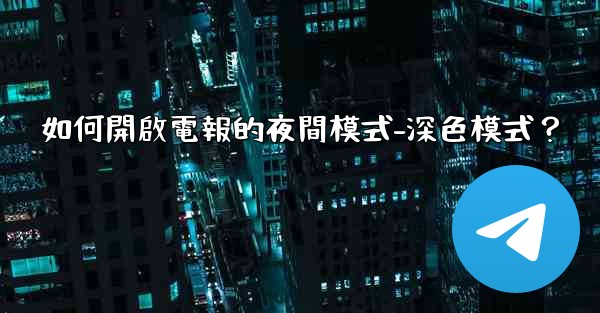 如何開啟電報的夜間模式-深色模式？