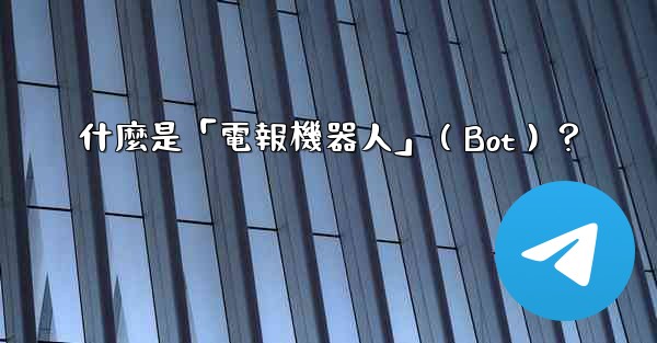 什麼是「電報機器人」（Bot）？