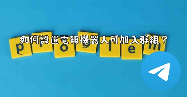 如何設置電報機器人可加入群組？