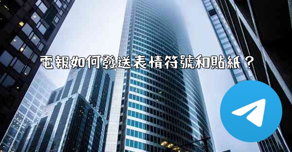 電報如何發送表情符號和貼紙？