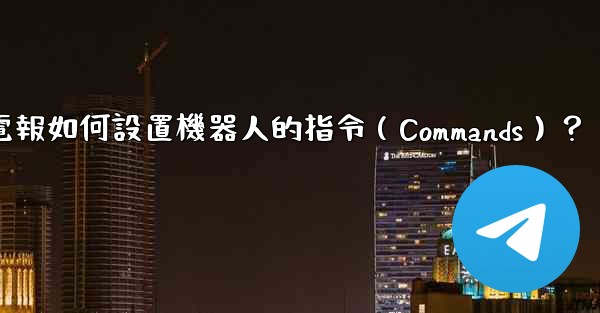 電報如何設置機器人的指令（Commands）？