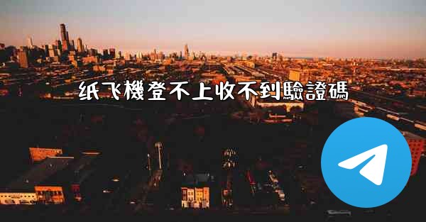 纸飞機登不上收不到驗證碼