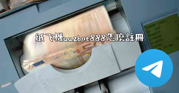 纸飞機uuzbpt888怎麼註冊