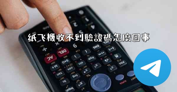 纸飞機收不到驗證碼怎麼回事