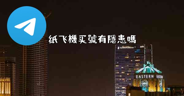 <b>纸飞機买號有隱患嗎</b>