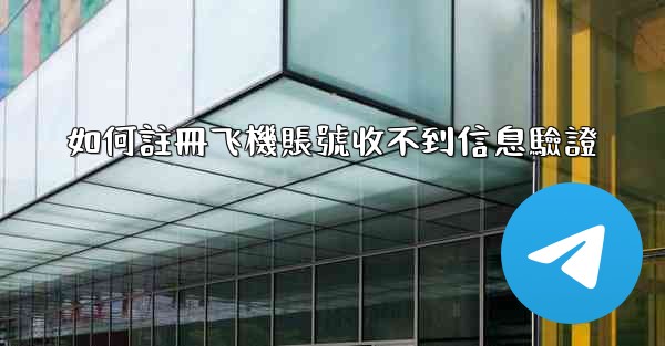 <b>如何註冊飞機賬號收不到信息驗證</b>