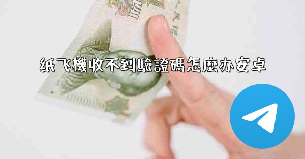 纸飞機收不到驗證碼怎麼办安卓