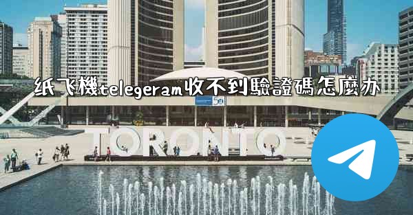 纸飞機telegeram收不到驗證碼怎麼办