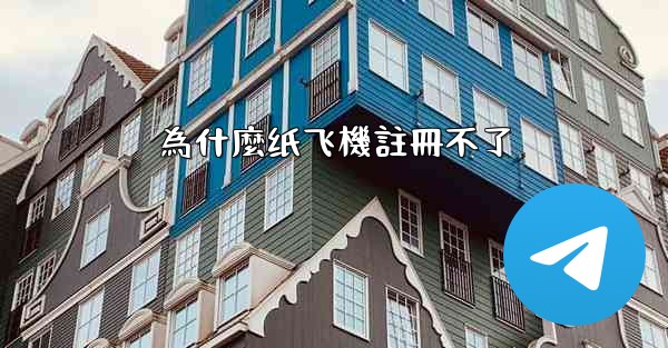 為什麼纸飞機註冊不了