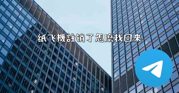 纸飞機註销了怎麼找回來