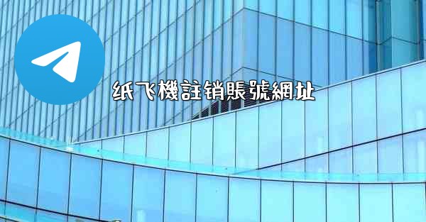 纸飞機註销賬號網址
