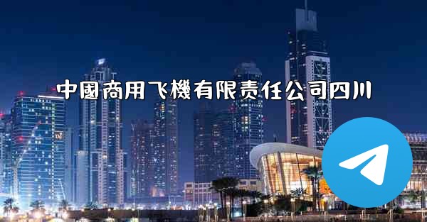 中國商用飞機有限责任公司四川