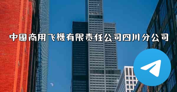 中國商用飞機有限责任公司四川分公司