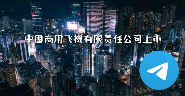 中國商用飞機有限责任公司上市