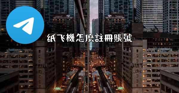 纸飞機怎麼註冊賬號