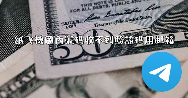 纸飞機國內號碼收不到驗證碼用邮箱