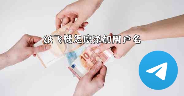纸飞機怎麼添加用戶名
