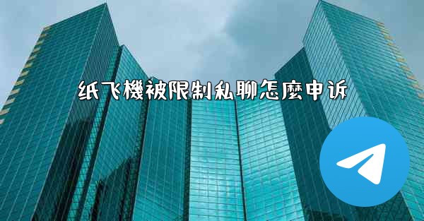 纸飞機被限制私聊怎麼申诉