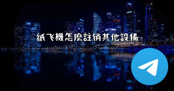 纸飞機怎麼註销其他設備