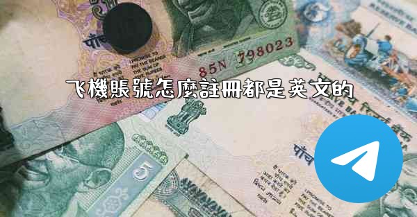 <b>飞機賬號怎麼註冊都是英文的</b>