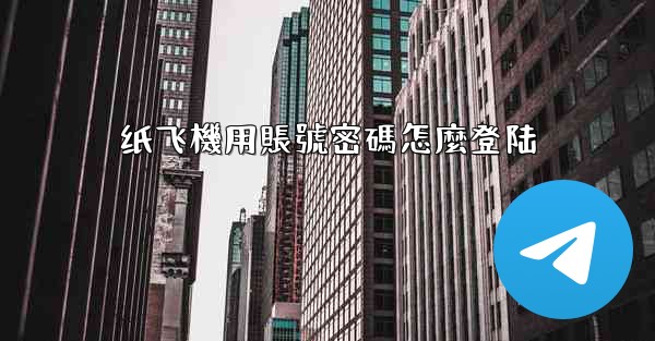 纸飞機用賬號密碼怎麼登陆