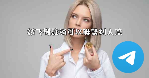 纸飞機註销可以聯繫到人麼