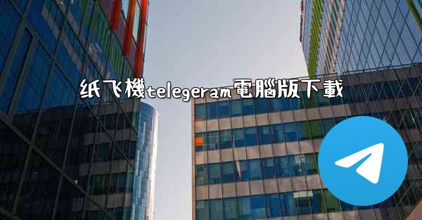 纸飞機telegeram電腦版下載