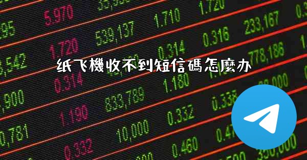 纸飞機收不到短信碼怎麼办