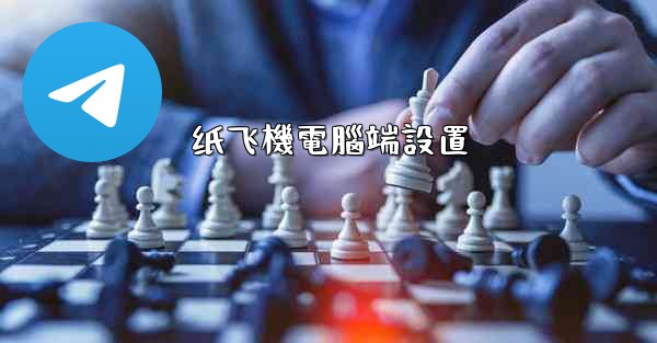 <b>纸飞機電腦端設置</b>