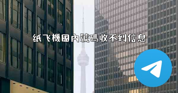 <b>纸飞機國內號碼收不到信息</b>