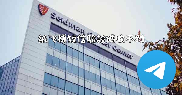 纸飞機短信驗證碼收不到