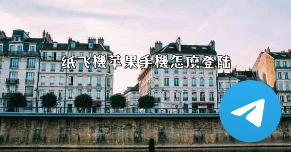 纸飞機苹果手機怎麼登陆