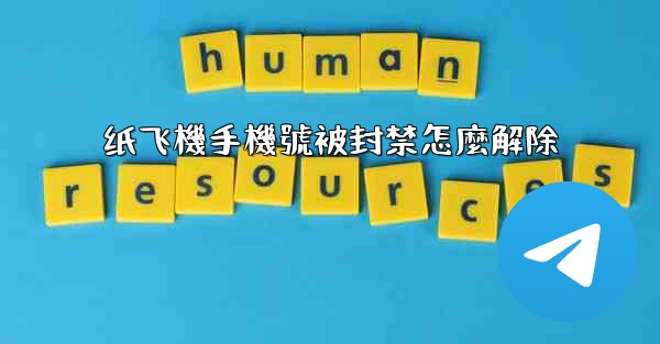 纸飞機手機號被封禁怎麼解除