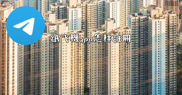 <b>纸飞機app怎样註冊</b>