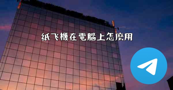 纸飞機在電腦上怎麼用