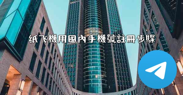 纸飞機用國內手機號註冊步驟