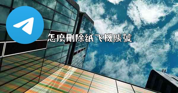 <b>怎麼刪除纸飞機賬號</b>