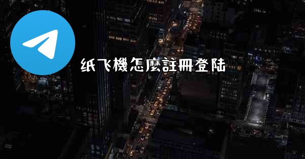 纸飞機怎麼註冊登陆