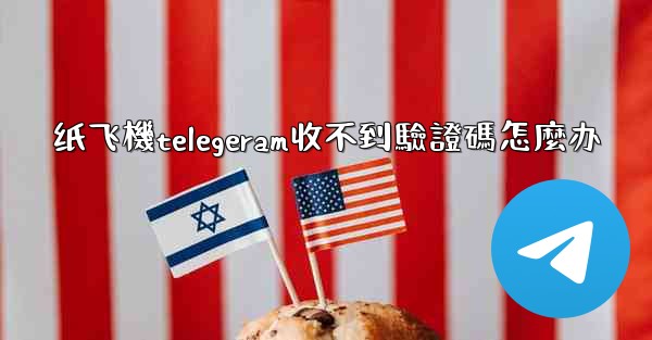 纸飞機telegeram收不到驗證碼怎麼办